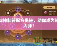 斗戰(zhàn)神制符配方揭秘，助你成為制符大師！