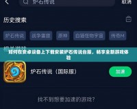 如何在安卓設(shè)備上下載安裝爐石傳說臺服，暢享全新游戲體驗