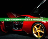 極品飛車法拉利458——性能與藝術(shù)的完美融合