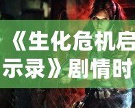 《生化危機啟示錄》劇情時長揭秘：挑戰(zhàn)生存極限，體驗恐怖冒險