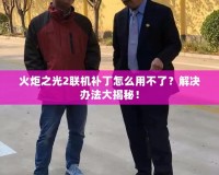 火炬之光2聯(lián)機(jī)補(bǔ)丁怎么用不了？解決辦法大揭秘！