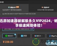 迅游加速器破解版永久VIP2024，暢享極速網(wǎng)絡(luò)體驗(yàn)！