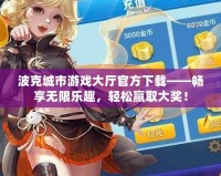 波克城市游戲大廳官方下載——暢享無(wú)限樂(lè)趣，輕松贏取大獎(jiǎng)！