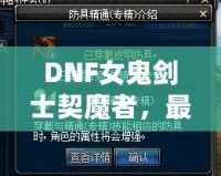 DNF女鬼劍士契魔者，最強(qiáng)角色登場(chǎng)，帶你領(lǐng)略不一樣的魔幻冒險(xiǎn)！