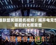 英雄聯(lián)盟獎項提名視頻：揭開電競世界背后的光輝榮譽