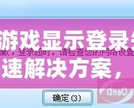 QQ游戲顯示登錄失?。靠焖俳鉀Q方案，讓你輕松恢復(fù)暢玩！