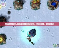 校園修神錄3.0隱藏英雄密碼大全：全新英雄，暢爽體驗(yàn)