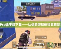 Psp金手指下載——讓你的游戲體驗更精彩！