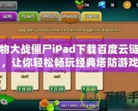 植物大戰(zhàn)僵尸iPad下載百度云鏈接，讓你輕松暢玩經(jīng)典塔防游戲