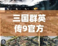 三國群英傳9官方網(wǎng)站：領(lǐng)略真實歷史的英雄之旅