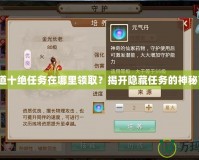 《問道十絕任務(wù)在哪里領(lǐng)?。拷议_隱藏任務(wù)的神秘面紗》