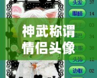 神武稱謂情侶頭像，締造專屬于你們的浪漫時刻