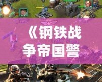 《鋼鐵戰(zhàn)爭(zhēng)帝國(guó)警戒手機(jī)版》：帶你體驗(yàn)震撼的即時(shí)戰(zhàn)略之旅！