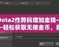 Dota2作弊碼增加金錢(qián)——輕松獲取無(wú)限金幣，提升游戲體驗(yàn)！