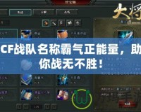 CF戰(zhàn)隊名稱霸氣正能量，助你戰(zhàn)無不勝！