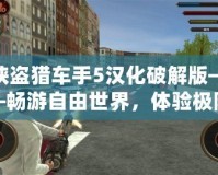 俠盜獵車手5漢化破解版——暢游自由世界，體驗(yàn)極限刺激