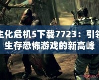 生化危機5下載7723：引領生存恐怖游戲的新高峰