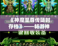 《神魔至尊傳隨時存檔》——暢游神魔世界，隨時存檔，隨心所欲！