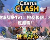 城堡戰(zhàn)爭(zhēng)1v1：挑戰(zhàn)極限，決勝巔峰！
