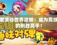彈彈堂波谷世界攻略：成為競技場上的制勝高手！