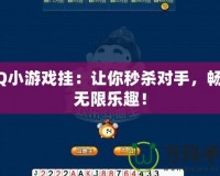 QQ小游戲掛：讓你秒殺對手，暢享無限樂趣！