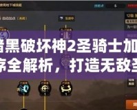 《暗黑破壞神2圣騎士加點(diǎn)圖順序全解析，打造無敵圣騎士之路》
