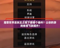 魔獸世界巫妖王之怒下載哪個(gè)插件？讓你的游戲體驗(yàn)飛躍提升！