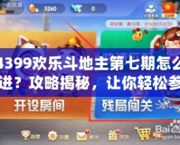 4399歡樂(lè)斗地主第七期怎么進(jìn)？攻略揭秘，讓你輕松參與
