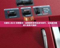 《虛擬人生2》攻略圖文：全面解析游戲玩法與技巧，讓你成為模擬人生的大贏家！