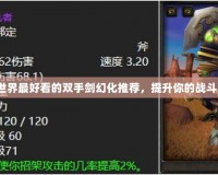 魔獸世界最好看的雙手劍幻化推薦，提升你的戰(zhàn)斗魅力！