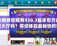 聯(lián)眾棋牌官網(wǎng)有330.3版本官方最新游戲大廳嗎？帶你體驗(yàn)最暢快的娛樂(lè)之旅！
