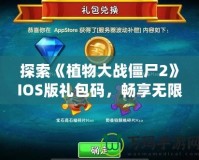 探索《植物大戰(zhàn)僵尸2》IOS版禮包碼，暢享無限游戲樂趣！