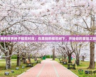 我的世界種子櫻花村莊：在美麗的櫻花樹下，開(kāi)始你的冒險(xiǎn)之旅