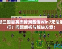 新三國志英杰傳劉備傳Win7無法運(yùn)行？問題解析與解決方案！