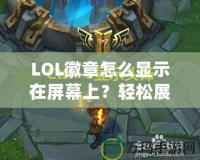 LOL徽章怎么顯示在屏幕上？輕松展示你的榮譽與成就！