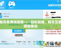 旋風(fēng)免費(fèi)加速器——輕松加速，暢享互聯(lián)網(wǎng)新體驗(yàn)