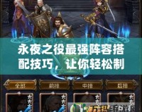 永夜之役最強陣容搭配技巧，讓你輕松制霸全場！