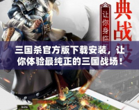 三國殺官方版下載安裝，讓你體驗(yàn)最純正的三國戰(zhàn)場！