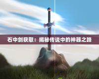 石中劍獲?。航颐貍髡f中的神器之路