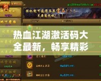 熱血江湖激活碼大全最新，暢享精彩游戲福利