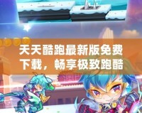 天天酷跑最新版免費(fèi)下載，暢享極致跑酷體驗(yàn)！