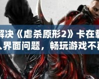 解決《虐殺原形2》卡在載入界面問題，暢玩游戲不再是夢(mèng)