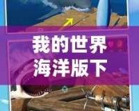 我的世界海洋版下載——探索無盡深海，開啟屬于你的海洋冒險(xiǎn)