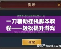 一刀輔助掛機(jī)腳本教程——輕松提升游戲體驗(yàn)，讓你領(lǐng)先一步