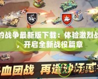 我的戰(zhàn)爭最新版下載：體驗激烈戰(zhàn)斗，開啟全新戰(zhàn)役篇章
