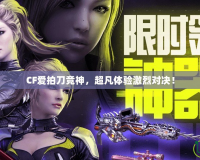 CF愛拍刀競神，超凡體驗(yàn)激烈對決！