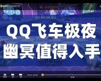 QQ飛車極夜幽冥值得入手嗎？全方位解析讓你做出明智選擇