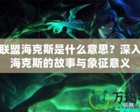 英雄聯(lián)盟?？怂故鞘裁匆馑?？深入解讀海克斯的故事與象征意義