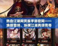 熱血江湖網(wǎng)頁版手游官網(wǎng)——煥新登場，縱橫江湖再續(xù)傳奇