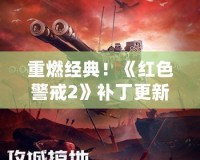 重燃經典！《紅色警戒2》補丁更新帶你回到戰(zhàn)場